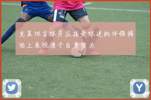 克莱坦言球员应接受球迷批评强调场上表现源于自身努力