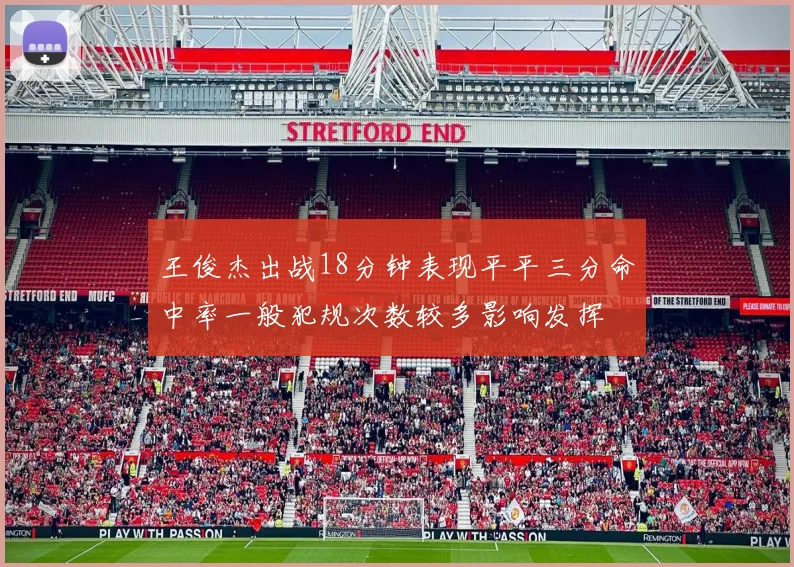 王俊杰出战18分钟表现平平三分命中率一般犯规次数较多影响发挥
