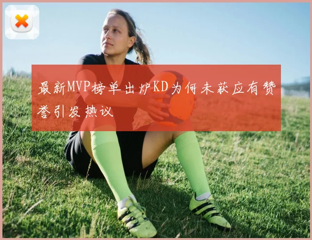 最新MVP榜单出炉KD为何未获应有赞誉引发热议